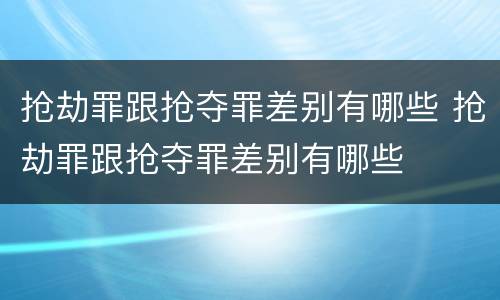 抢劫罪跟抢夺罪差别有哪些 抢劫罪跟抢夺罪差别有哪些