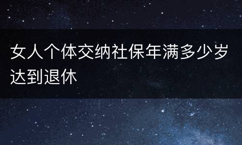 女人个体交纳社保年满多少岁达到退休