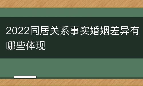 2022同居关系事实婚姻差异有哪些体现