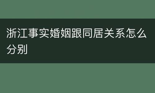浙江事实婚姻跟同居关系怎么分别