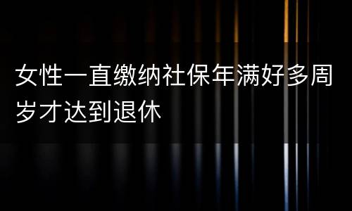 女性一直缴纳社保年满好多周岁才达到退休