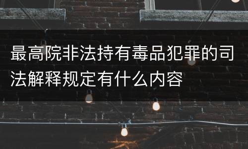 最高院非法持有毒品犯罪的司法解释规定有什么内容