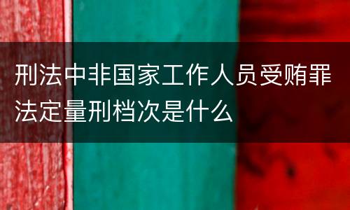 刑法中非国家工作人员受贿罪法定量刑档次是什么
