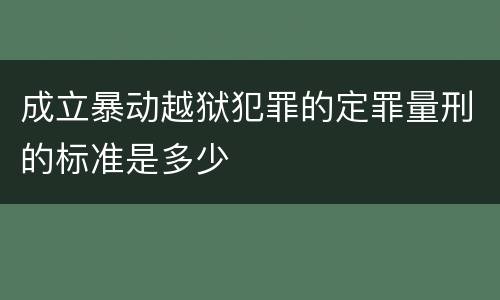 成立暴动越狱犯罪的定罪量刑的标准是多少
