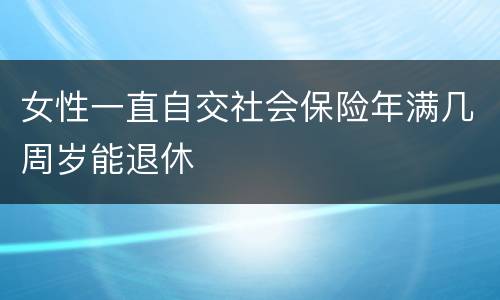 女性一直自交社会保险年满几周岁能退休
