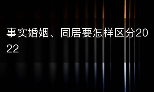 事实婚姻、同居要怎样区分2022