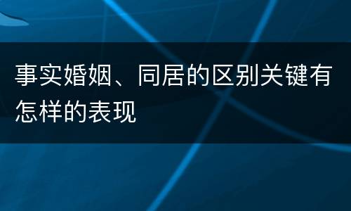 事实婚姻、同居的区别关键有怎样的表现