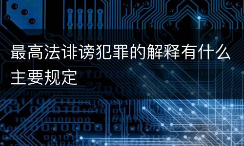 最高法诽谤犯罪的解释有什么主要规定