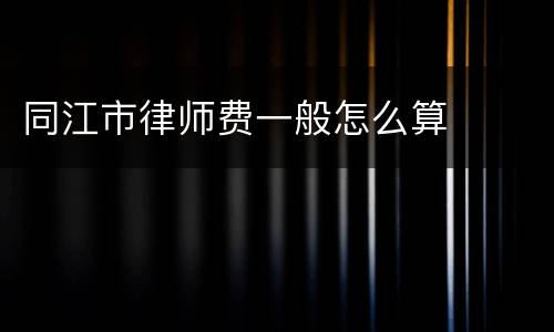 同江市律师费一般怎么算