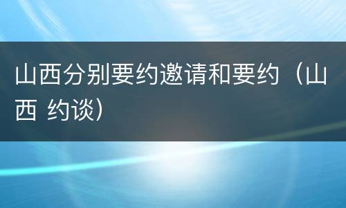 山西分别要约邀请和要约（山西 约谈）