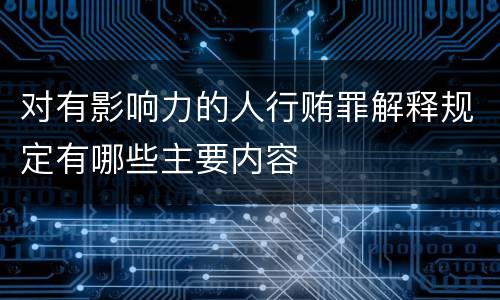 对有影响力的人行贿罪解释规定有哪些主要内容