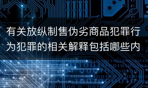 有关放纵制售伪劣商品犯罪行为犯罪的相关解释包括哪些内容