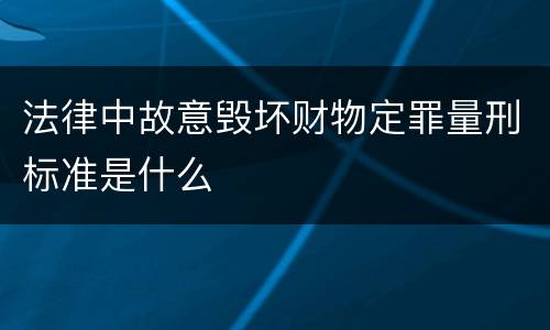 法律中故意毁坏财物定罪量刑标准是什么