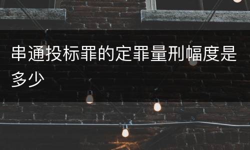 串通投标罪的定罪量刑幅度是多少
