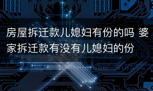 房屋拆迁款儿媳妇有份的吗 婆家拆迁款有没有儿媳妇的份