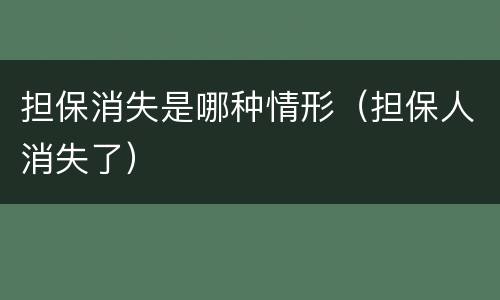 担保消失是哪种情形（担保人消失了）