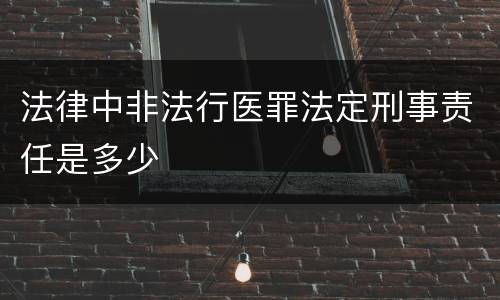 法律中非法行医罪法定刑事责任是多少