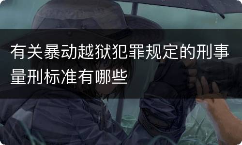 有关暴动越狱犯罪规定的刑事量刑标准有哪些