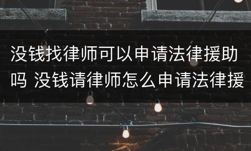 没钱找律师可以申请法律援助吗 没钱请律师怎么申请法律援助