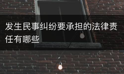 发生民事纠纷要承担的法律责任有哪些