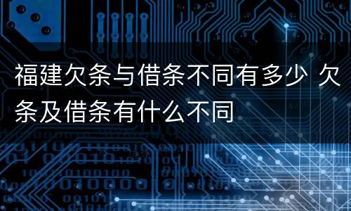 福建欠条与借条不同有多少 欠条及借条有什么不同