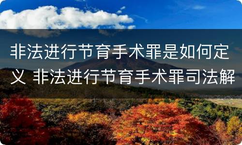非法进行节育手术罪是如何定义 非法进行节育手术罪司法解释
