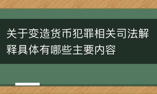 关于变造货币犯罪相关司法解释具体有哪些主要内容