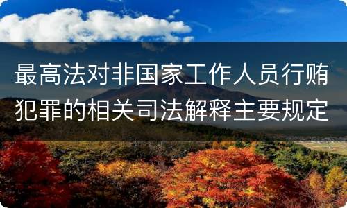 最高法对非国家工作人员行贿犯罪的相关司法解释主要规定