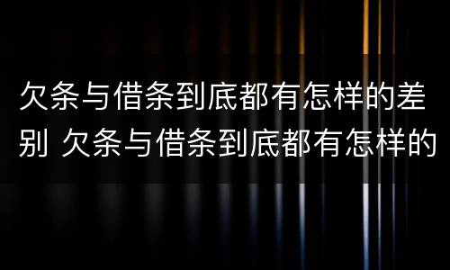 欠条与借条到底都有怎样的差别 欠条与借条到底都有怎样的差别呢
