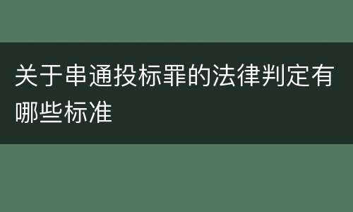 关于串通投标罪的法律判定有哪些标准