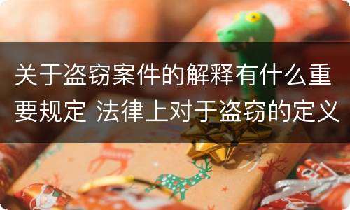 关于盗窃案件的解释有什么重要规定 法律上对于盗窃的定义