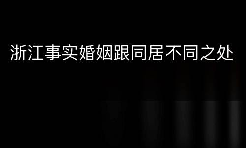 浙江事实婚姻跟同居不同之处