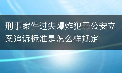 刑事案件过失爆炸犯罪公安立案追诉标准是怎么样规定