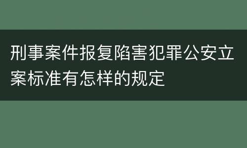 刑事案件报复陷害犯罪公安立案标准有怎样的规定