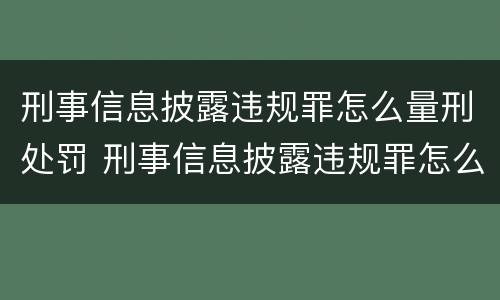 刑事信息披露违规罪怎么量刑处罚 刑事信息披露违规罪怎么量刑处罚标准