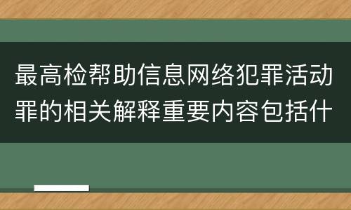 最高检帮助信息网络犯罪活动罪的相关解释重要内容包括什么