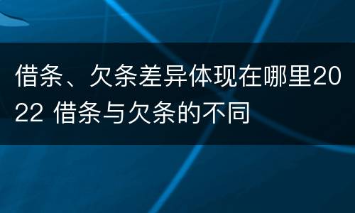 借条、欠条差异体现在哪里2022 借条与欠条的不同