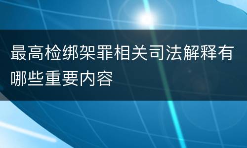 最高检绑架罪相关司法解释有哪些重要内容