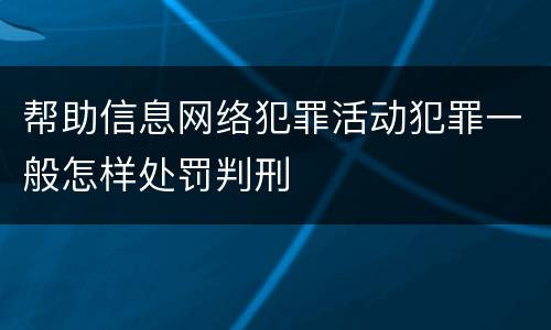 帮助信息网络犯罪活动犯罪一般怎样处罚判刑
