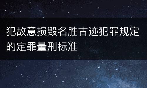 犯故意损毁名胜古迹犯罪规定的定罪量刑标准