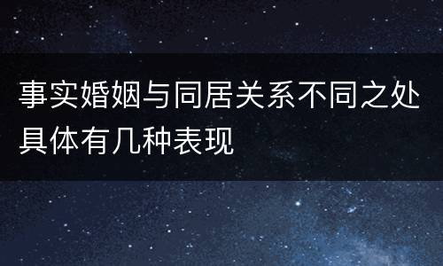 事实婚姻与同居关系不同之处具体有几种表现