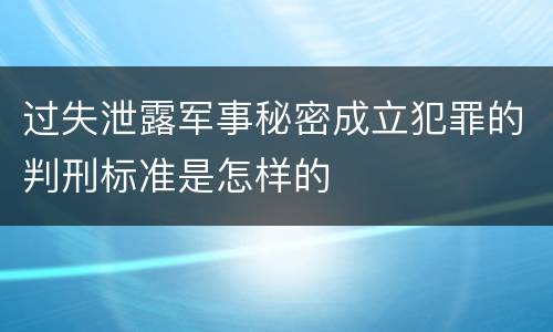 过失泄露军事秘密成立犯罪的判刑标准是怎样的