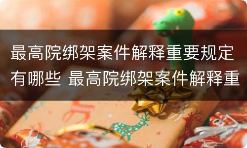 最高院绑架案件解释重要规定有哪些 最高院绑架案件解释重要规定有哪些法律