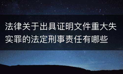 法律关于出具证明文件重大失实罪的法定刑事责任有哪些