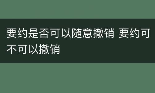 要约是否可以随意撤销 要约可不可以撤销