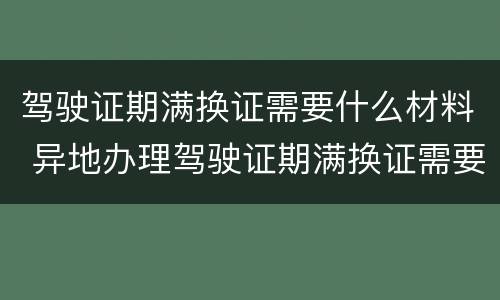 驾驶证期满换证需要什么材料 异地办理驾驶证期满换证需要什么材料