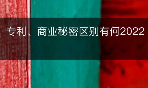 专利、商业秘密区别有何2022
