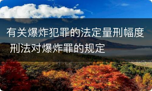 有关爆炸犯罪的法定量刑幅度 刑法对爆炸罪的规定