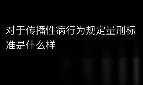 对于传播性病行为规定量刑标准是什么样