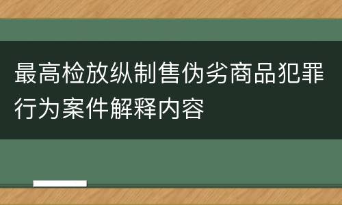 最高检放纵制售伪劣商品犯罪行为案件解释内容